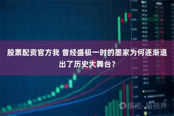 股票配资官方我 曾经盛极一时的墨家为何逐渐退出了历史大舞台？