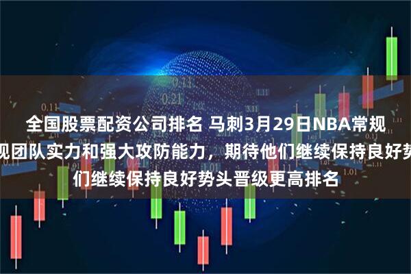 全国股票配资公司排名 马刺3月29日NBA常规赛大胜雄鹿，展现团队实力和强大攻防能力，期待他们继续保持良好势头晋级更高排名