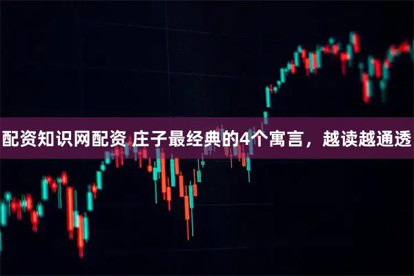 配资知识网配资 庄子最经典的4个寓言，越读越通透